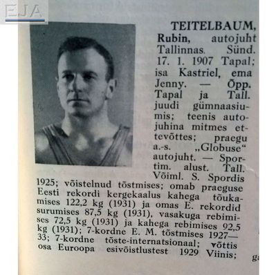 Teitelbaum Ruben (1907-1941 [img]http://muuseum.jewish.ee/md.gif[/img]) 
Rubin Teitelbaumi autasustati 1929. aasta Euroopa meistrivõistlustel tõstmises, mis peeti Viinis, Die alten Wiener Alten-klub' i mälestusmärgiga.

